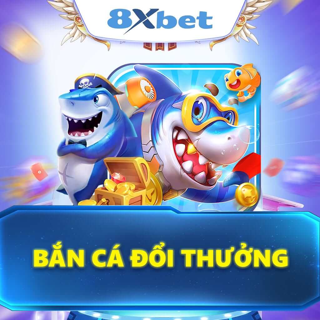 Bắn Cá Đổi Thưởng: Trò Chơi Giải Trí Hấp Dẫn Tại Nhà Cái 8XBET