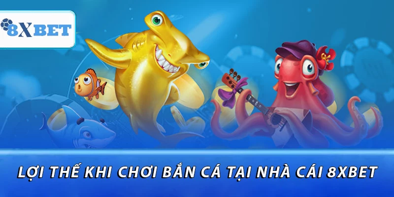 Lợi thế khi chơi bắn cá tại nhà cái 8XBET