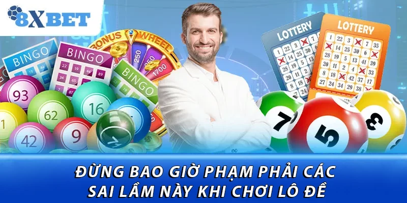 Đừng bao giờ phạm phải các sai lầm này khi chơi lô đề