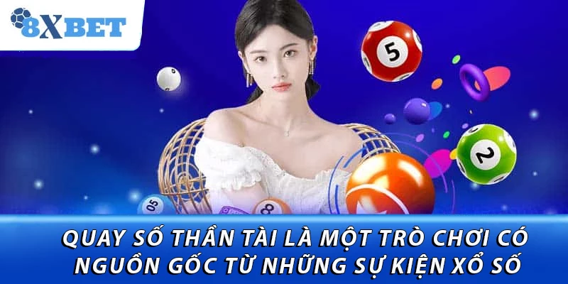 Quay số Thần Tài là một trò chơi có nguồn gốc từ những sự kiện xổ số