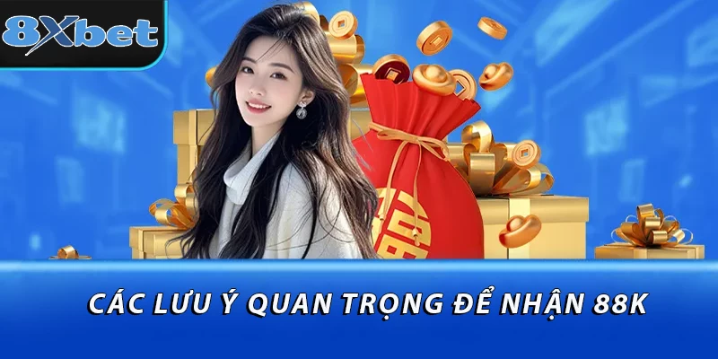 Các lưu ý quan trọng để nhận 88k
